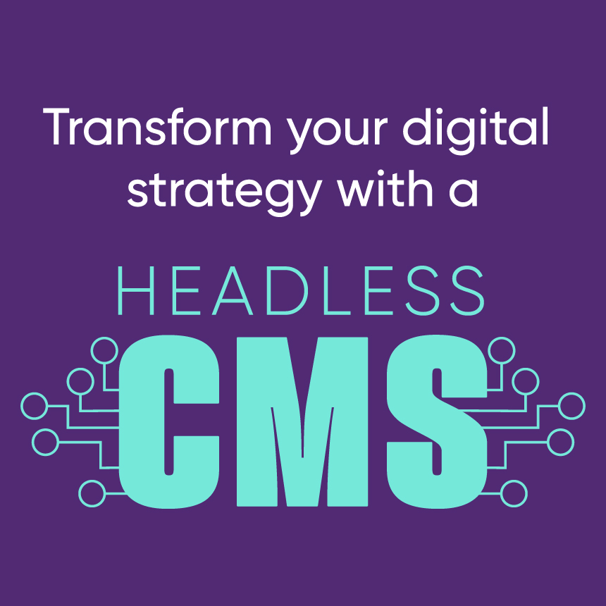 Transform your digital strategy with a headless CMS