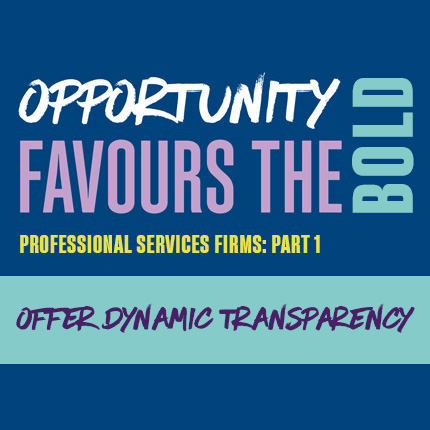 Opportunity favours the bold, offer dynamic transparency.