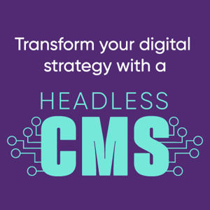 Transform your digital strategy with a headless CMS