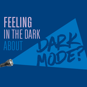 Feeling in the dark about Dark Mode?