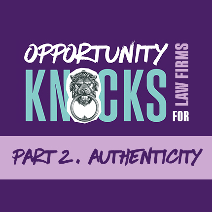 Opportunity knocks for law firms. Part 2, authenticity.